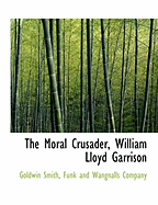 The Moral Crusader, William Lloyd Garrison