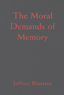 The Moral Demands of Memory - Blustein, Jeffrey, Dr.