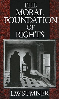 The Moral Foundation of Rights - Sumner, L W