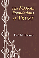 The Moral Foundations of Trust - Uslaner, Eric M, Professor