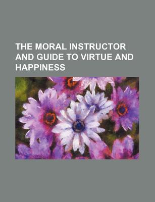 The Moral Instructor and Guide to Virtue and Happiness - Torrey, Jesse (Creator)