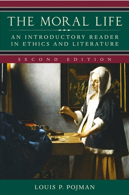 The Moral Life: An Introductory Reader in Ethics and Literature - Pojman, Louis P, Dr. (Editor)