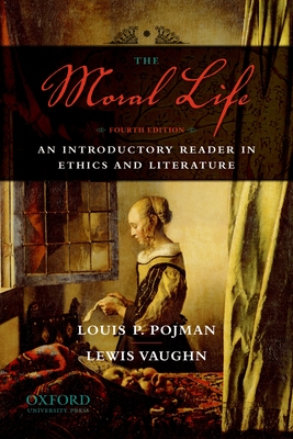 The Moral Life: An Introductory Reader in Ethics and Literature - Pojman, Louis P, and Vaughn, Lewis