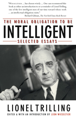 The Moral Obligation to Be Intelligent: Selected Essays - Trilling, Lionel, Professor, and Wieseltier, Leon (Editor)