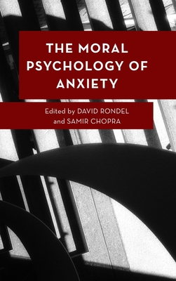 The Moral Psychology of Anxiety - Rondel, David (Editor), and Chopra, Samir (Editor), and Brady, Michael S (Contributions by)