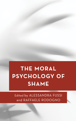 The Moral Psychology of Shame - Fussi, Alessandra (Editor), and Rodogno, Raffaele (Editor)