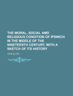 The Moral, Social AMD Religious Condition of Ipswich in the Middle of the Nineteenth Century