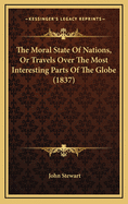 The Moral State of Nations, or Travels Over the Most Interesting Parts of the Globe (1837)