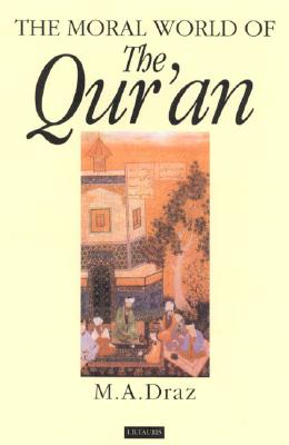 The Moral World of the Qur'an - Draz, M a, and Haleem, Mohammad Abdel (Preface by)