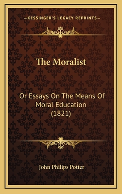 The Moralist: Or Essays on the Means of Moral Education (1821) - Potter, John Philips