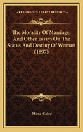 The Morality of Marriage, and Other Essays on the Status and Destiny of Woman (1897)