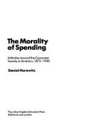 The Morality of Spending: Attitudes Toward the Consumer Society in America, 1875-1940