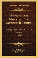 The Morals And Manners Of The Seventeenth Century: Being The Characters Of La Bruyere (1890)