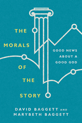 The Morals of the Story: Good News about a Good God - Baggett, David, and Baggett, Marybeth