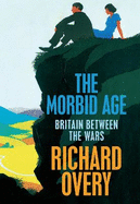 The Morbid Age: Britain and the Crisis of Civilisation, 1919 - 1939