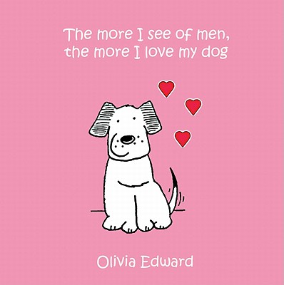 The More I See of Men the More I Love My Dog.... - Edward, Olivia