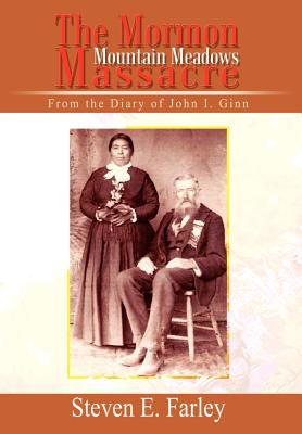 The Mormon Mountain Meadows Massacre: From the Diary of John I. Ginn - Farley, Steven E