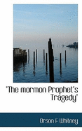 "The Mormon Prophet"s Tragedy" - Whitney, Orson F