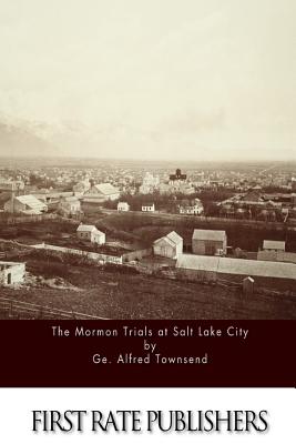 The Mormon Trials at Salt Lake City - Townsend, Geo Alfred