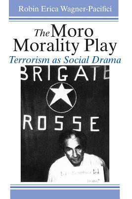 The Moro Morality Play: Terrorism as Social Drama - Wagner-Pacifici, Robin