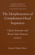 The Morphosyntax of Complement-Head Sequences: Clause Structure and Word Order Patterns in Kwa