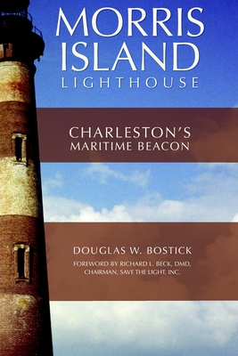 The Morris Island Lighthouse: Charleston's Maritime Beacon - Bostick, Douglas W