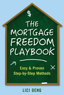 The Mortgage Freedom Playbook: Easy and Proven Step -by-Step Methods