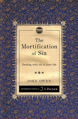 The Mortification of Sin: Dealing with sin in your life - Owen, John