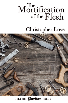 The Mortification of the Flesh - Mick, Gerald (Editor), and Price, Jared M (Foreword by), and Love, Christopher
