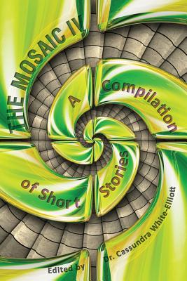 The Mosaic IV: A Compilation of Short Stories - White-Elliott, Dr Cassundra (Editor)