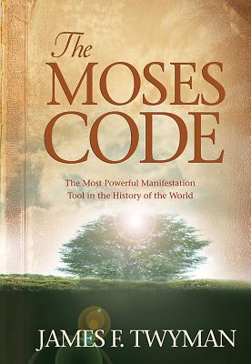 The Moses Code: The Most Powerful Manifestation Tool in the History of the World - Twyman, James F