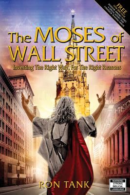 The Moses of Wall Street: Investing The Right Way, For The Right Reasons - Tank, Ron
