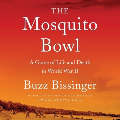 The Mosquito Bowl: A Game of Life and Death in World War II - Bissinger, Buzz, and Newbern, George (Read by)