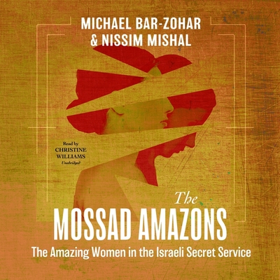 The Mossad Amazons: The Amazing Women in the Israeli Secret Service - Michael Bar-Zohar, and Mishal, Nissim, and Williams, Christine (Read by)