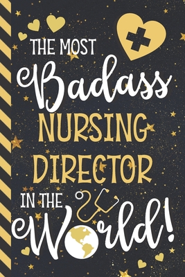 The Most Badass Nursing Director In The World!: Nursing Director Gifts: Novelty Blue & Gold Journal - Co, Nurse Creations