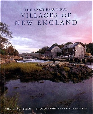 The Most Beautiful Villages of New England - Shachtman, Tom, and Rubenstein, Len (Photographer)