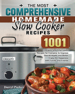 The Most Comprehensive Homemade Slow Cooker Recipes: 1001 Effortless and Time-Saved Recipes for Everyone to Improve Overall Health and Better Enjoy the Happiness with Family and Friends
