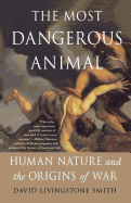 The Most Dangerous Animal: Human Nature and the Origins of War