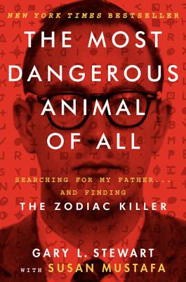 The Most Dangerous Animal of All: Searching for My Father... and Finding the Zodiac Killer - Stewart, Gary L, and Mustafa, Susan