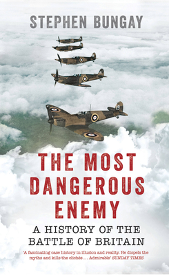 The Most Dangerous Enemy: A History of the Battle of Britain - Bungay, Stephen