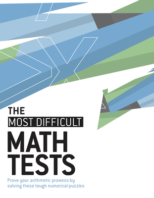 The Most Difficult Math Tests: Prove Your Arithmetic Prowess by Solving These Tough Numerical Puzzles - Moore, Gareth