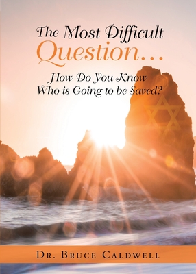 The Most Difficult Question...: How Do You Know Who is Going to be Saved? - Caldwell, Bruce, Dr.