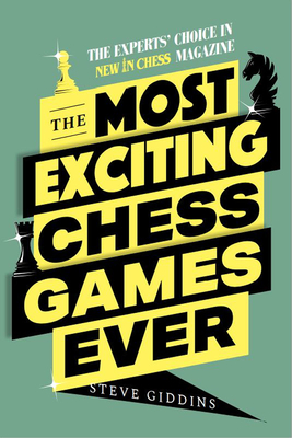 The Most Exciting Chess Games Ever: The Experts' Choice in New in Chess Magazine - Giddins, Steve