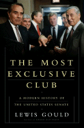 The Most Exclusive Club: A History of the Modern United States Senate - Gould, Lewis L