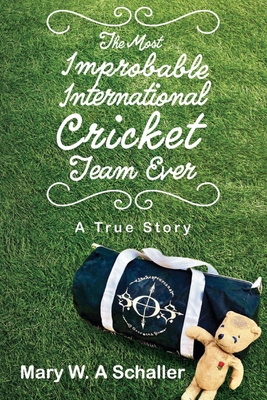 The Most Improbable International Cricket Team Ever: A True Story - Schaller, Mary W