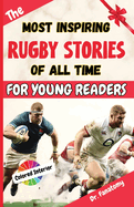 The Most Inspiring Rugby Stories of All Time For Young Readers: 20+ Inspirational Stories, 100+ Rugby Trivia, and a Quiz Chapter: The Ultimate Rugby Book Gift for Kids & Teens