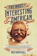The Most Interesting American: Personal Encounters, Quotations, and First-Hand Impressions of Theodore Roosevelt