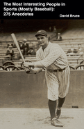 The Most Interesting People in Sports (Mostly Baseball): 275 Anecdotes
