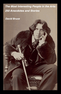 The Most Interesting People in the Arts: 250 Anecdotes and Stories