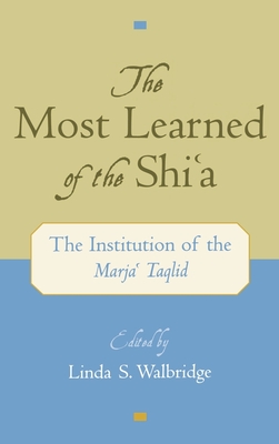 The Most Learned of the Shi`a: The Institution of the Marja` Taqlid - Walbridge, Linda S (Editor)